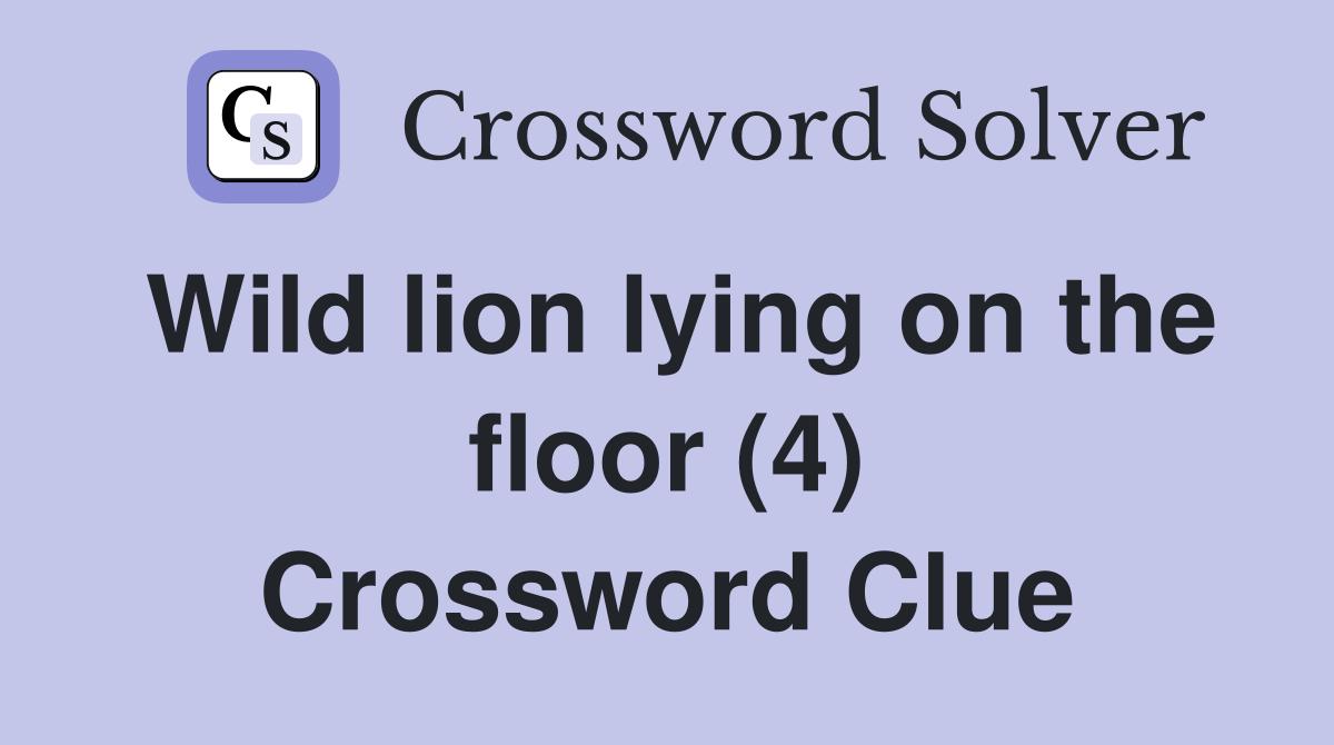 Wild lion lying on the floor (4) Crossword Clue