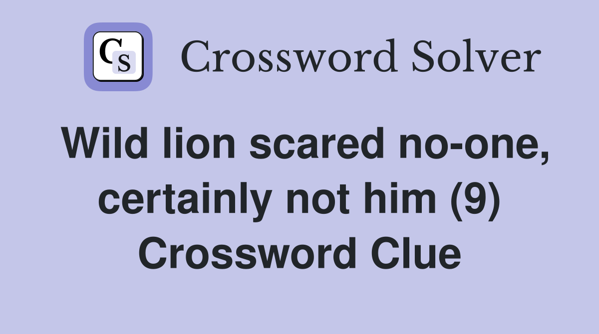 Wild lion scared no-one, certainly not him (9) Crossword Clue