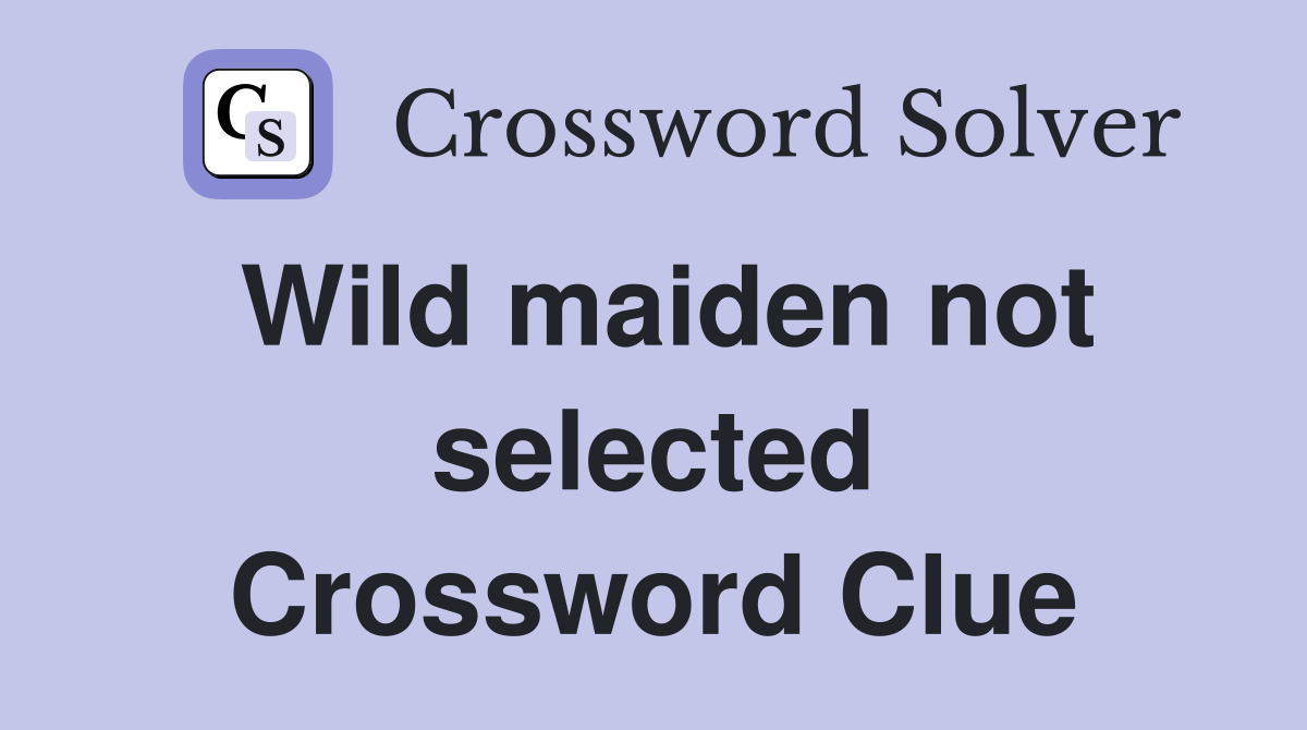 Wild maiden not selected Crossword Clue