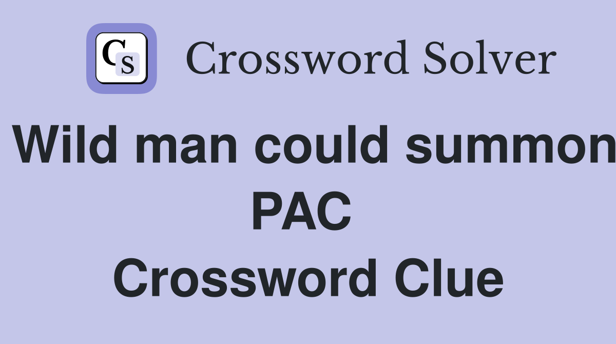 Wild man could summon PAC  Crossword Clue