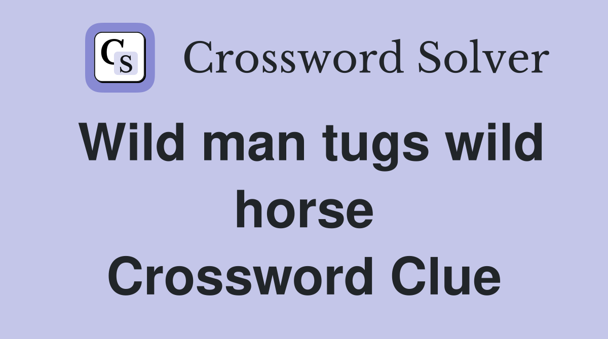 Wild man tugs wild horse Crossword Clue