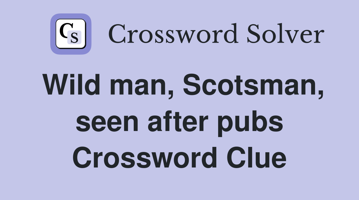 Wild man, Scotsman, seen after pubs Crossword Clue
