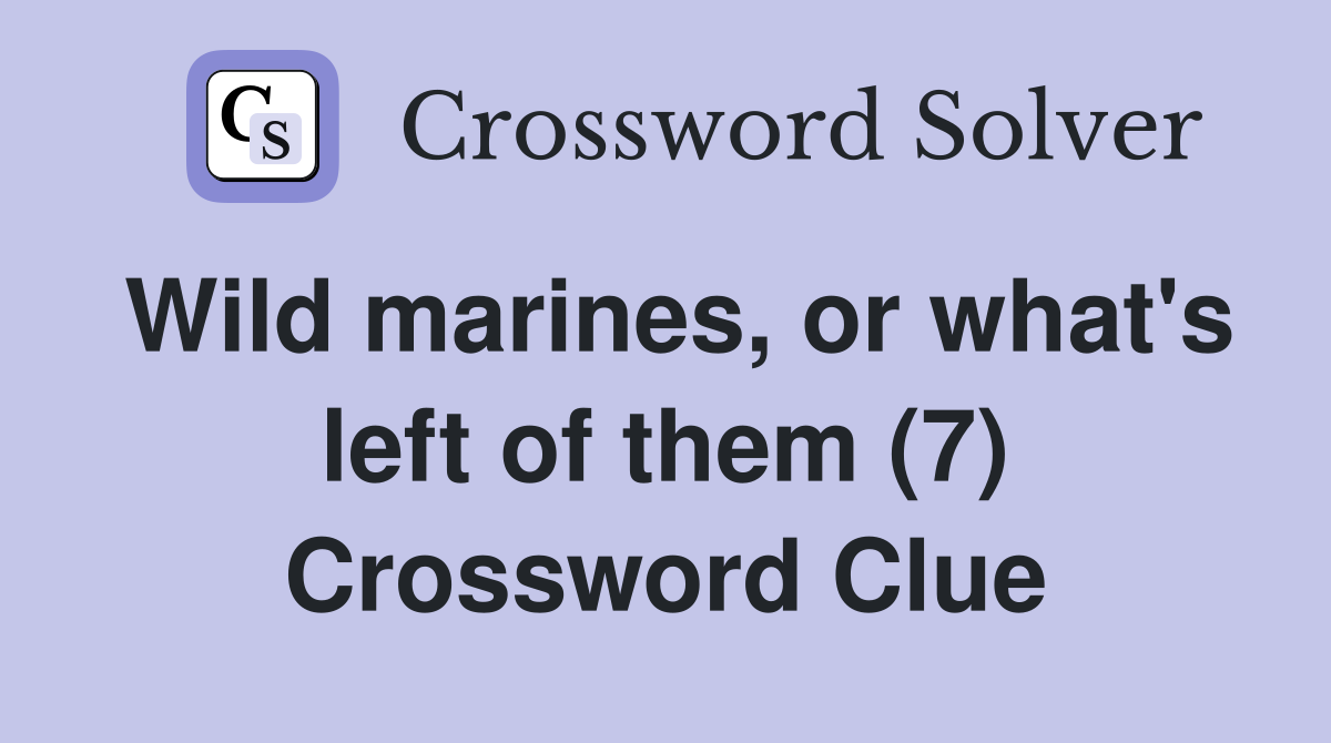 Wild marines, or what's left of them (7) Crossword Clue