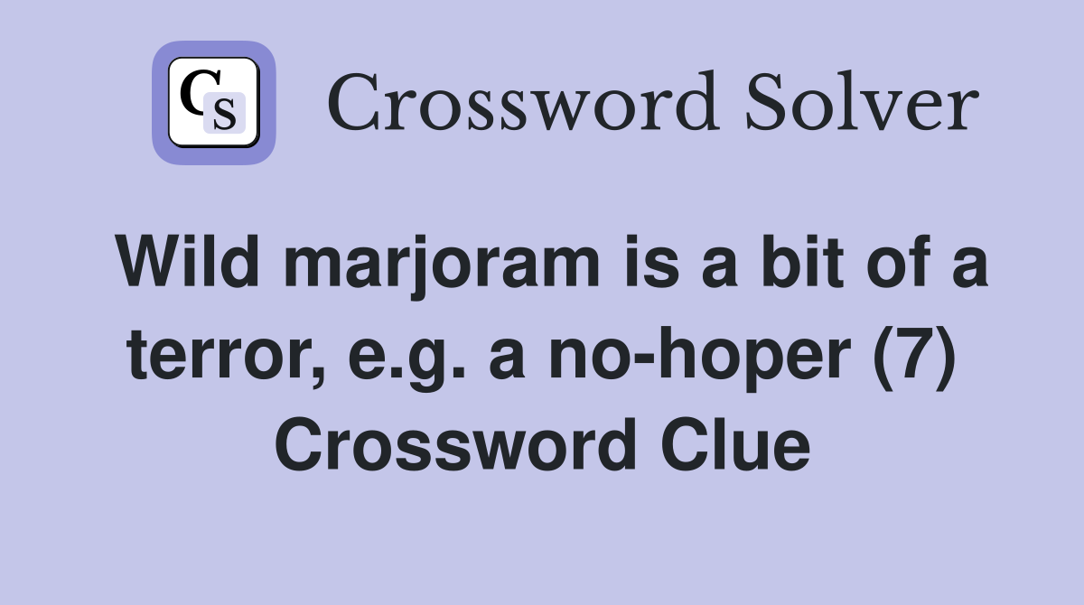 Wild marjoram is a bit of a terror, e.g. a no-hoper (7) Crossword Clue