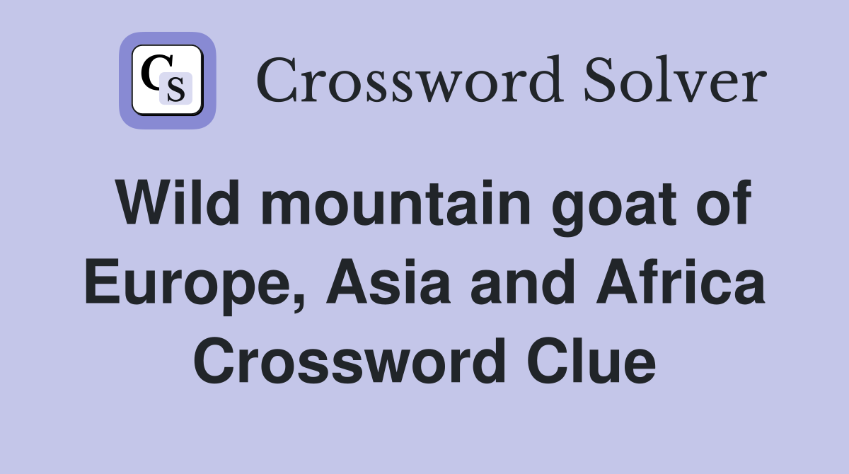 Wild mountain goat of Europe, Asia and Africa Crossword Clue