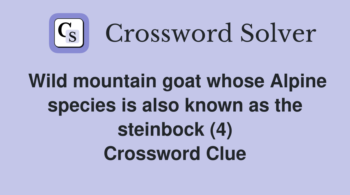 Wild mountain goat whose Alpine species is also known as the steinbock (4) Crossword Clue