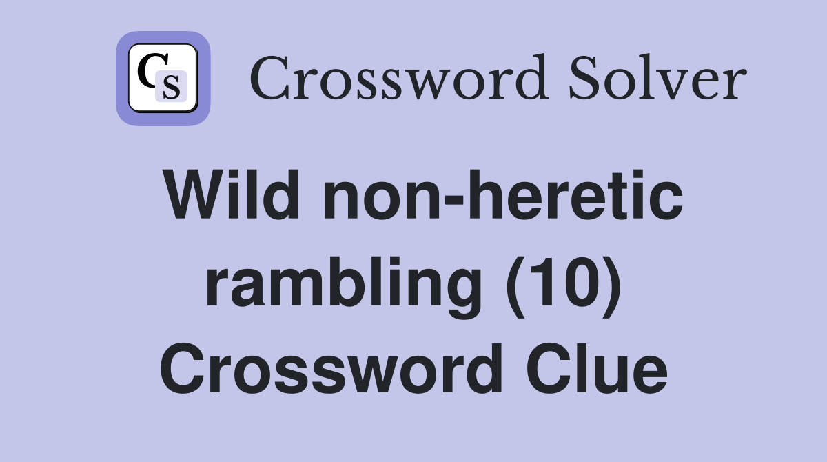 Wild non-heretic rambling (10) Crossword Clue