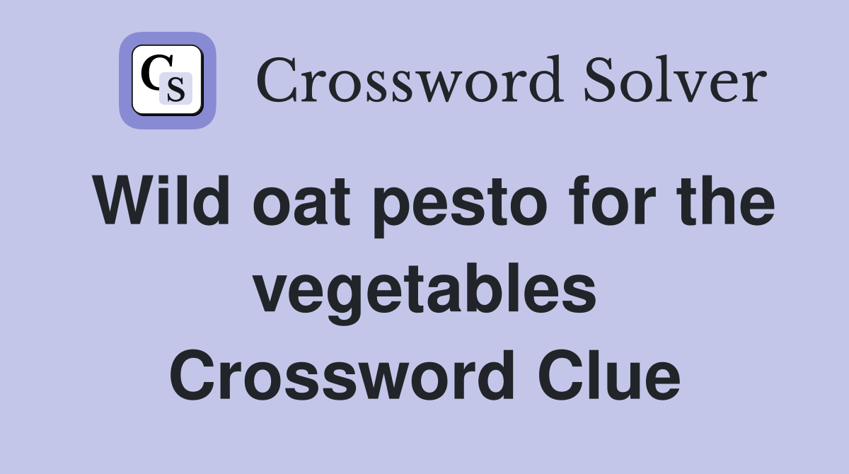 Wild oat pesto for the vegetables Crossword Clue