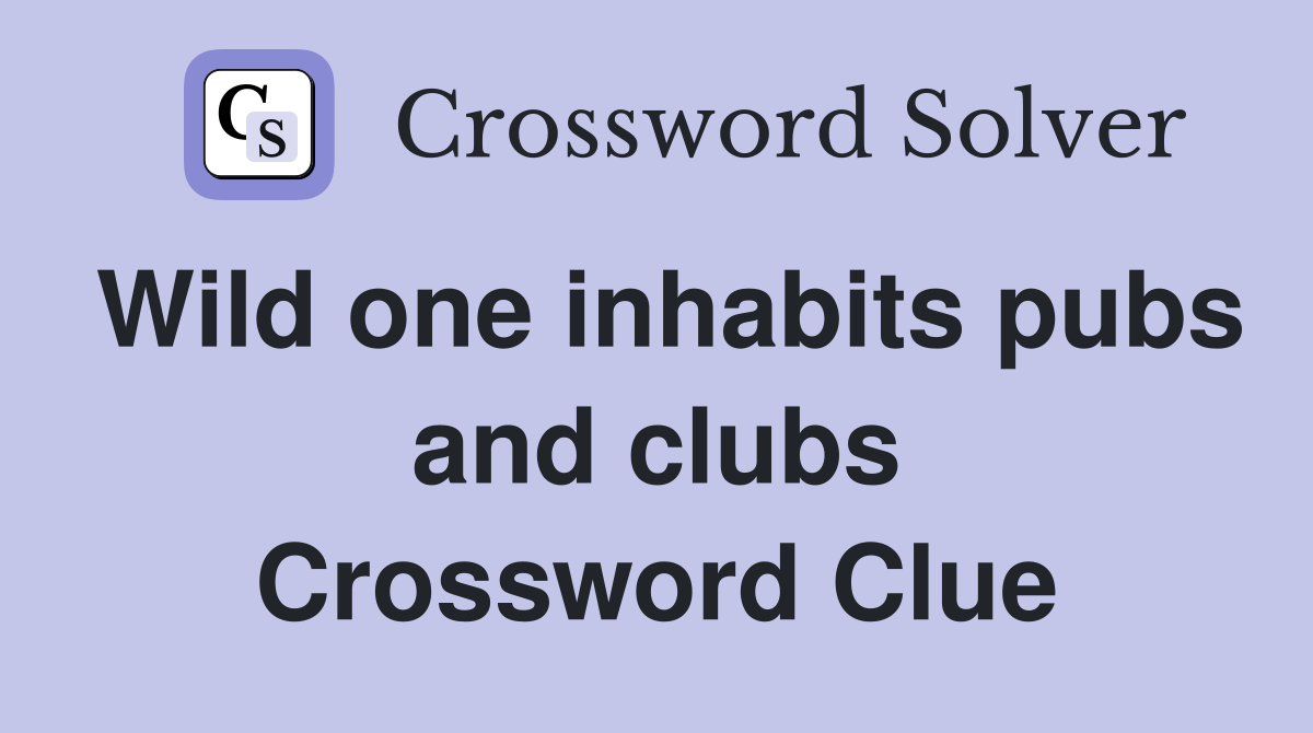 Wild one inhabits pubs and clubs Crossword Clue