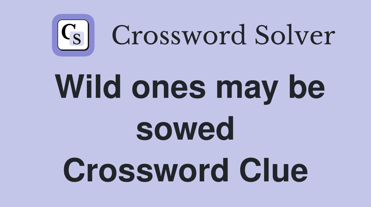 Wild ones may be sowed Crossword Clue