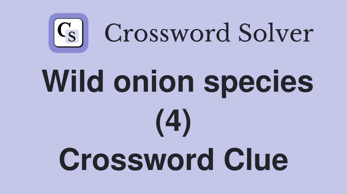 Wild onion species (4) Crossword Clue