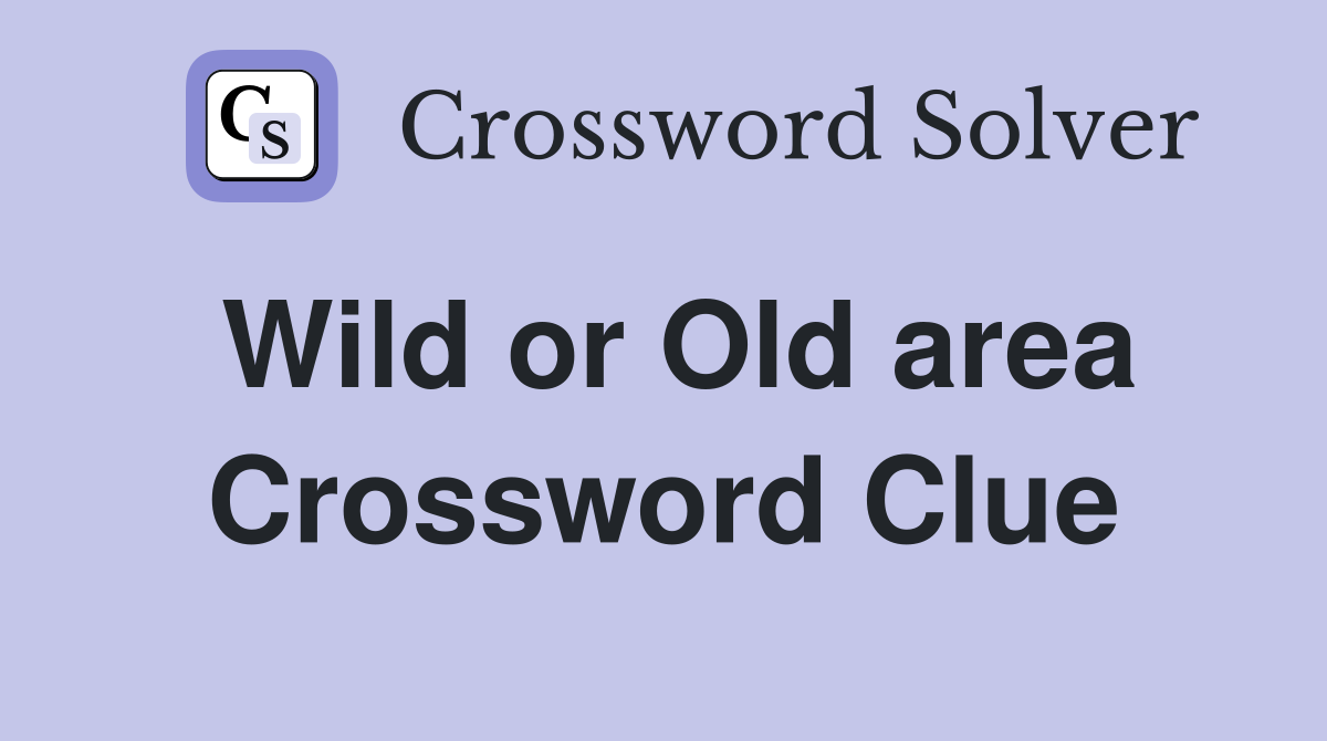 Wild or Old area Crossword Clue