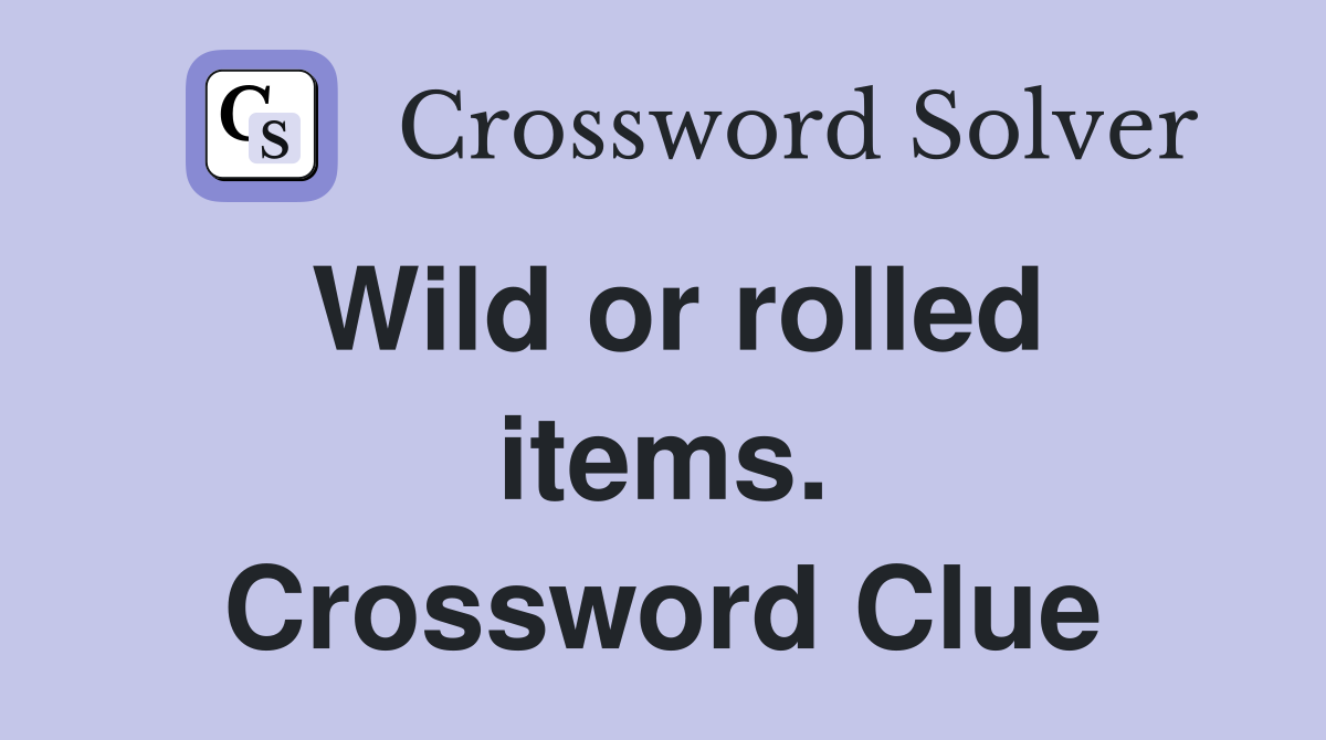 Wild or rolled items. Crossword Clue