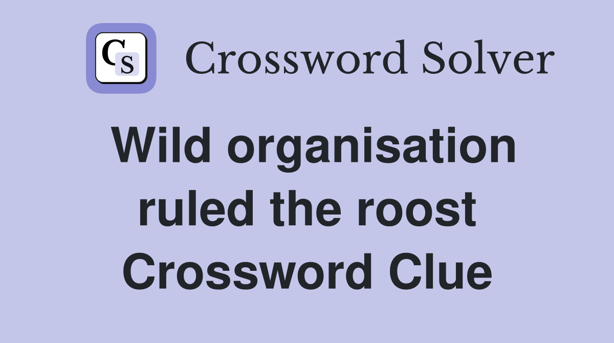 Wild organisation ruled the roost Crossword Clue