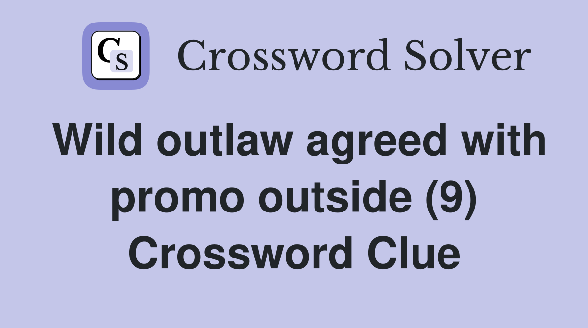 Wild outlaw agreed with promo outside (9) Crossword Clue