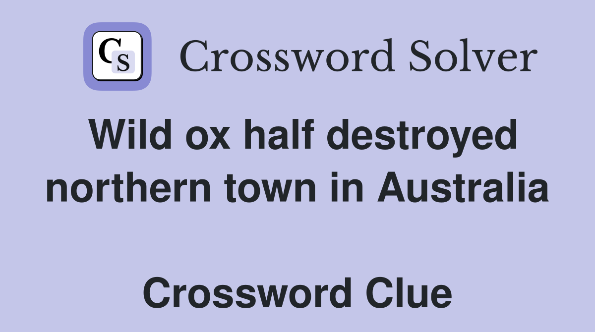 Wild ox half destroyed northern town in Australia  Crossword Clue