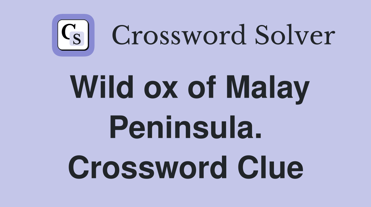 Wild ox of Malay Peninsula. Crossword Clue