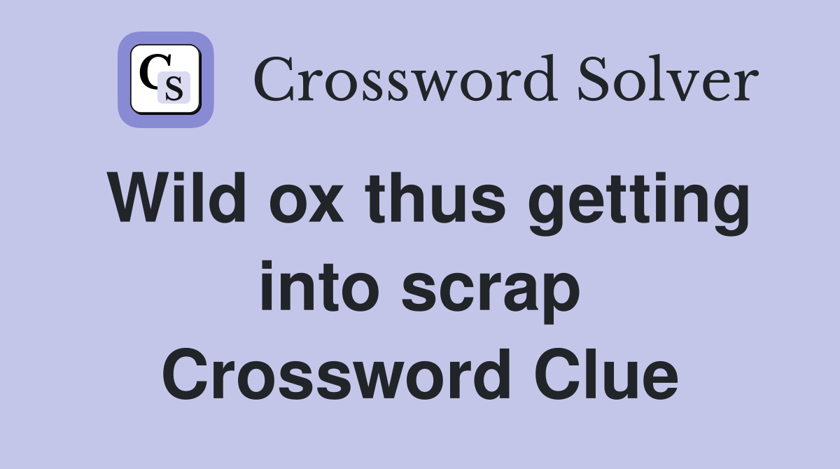 Wild ox thus getting into scrap Crossword Clue