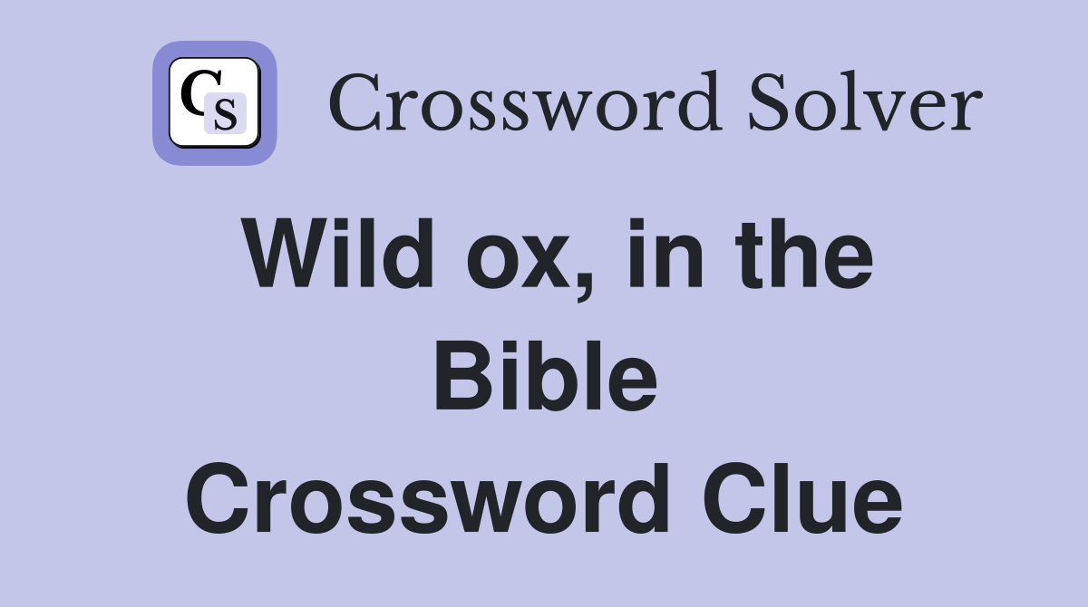 Wild ox, in the Bible Crossword Clue