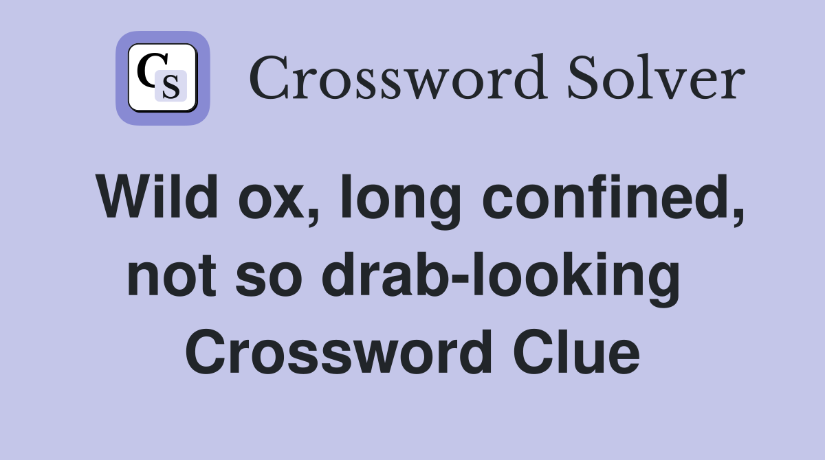 Wild ox, long confined, not so drab-looking  Crossword Clue