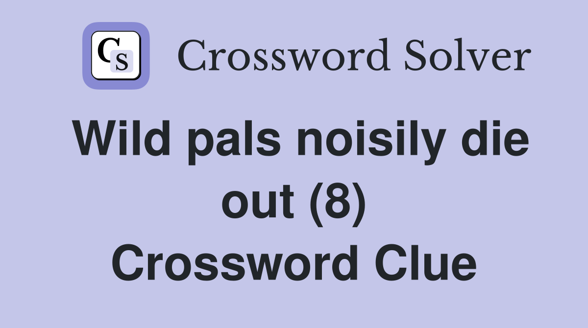 Wild pals noisily die out (8) Crossword Clue