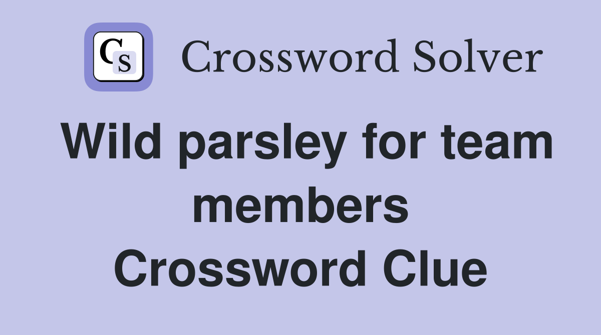Wild parsley for team members Crossword Clue