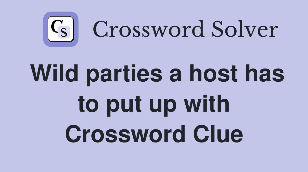 Wild parties a host has to put up with Crossword Clue