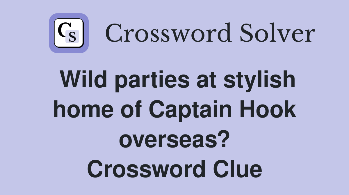 Wild parties at stylish home of Captain Hook overseas? Crossword Clue