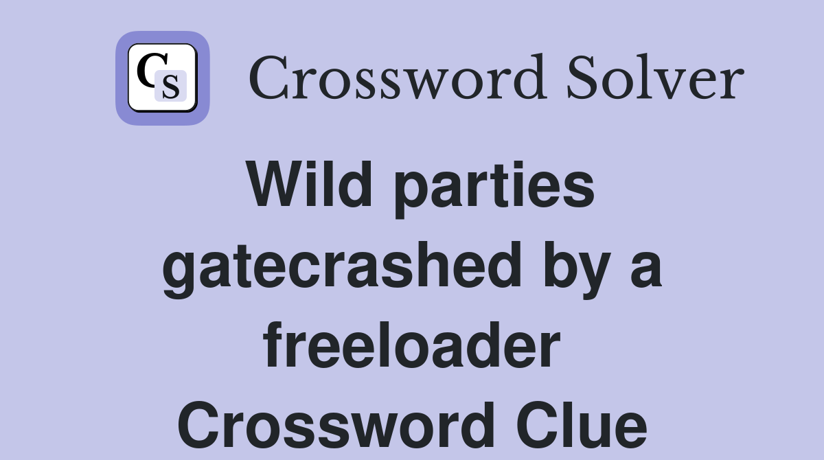 Wild parties gatecrashed by a freeloader Crossword Clue