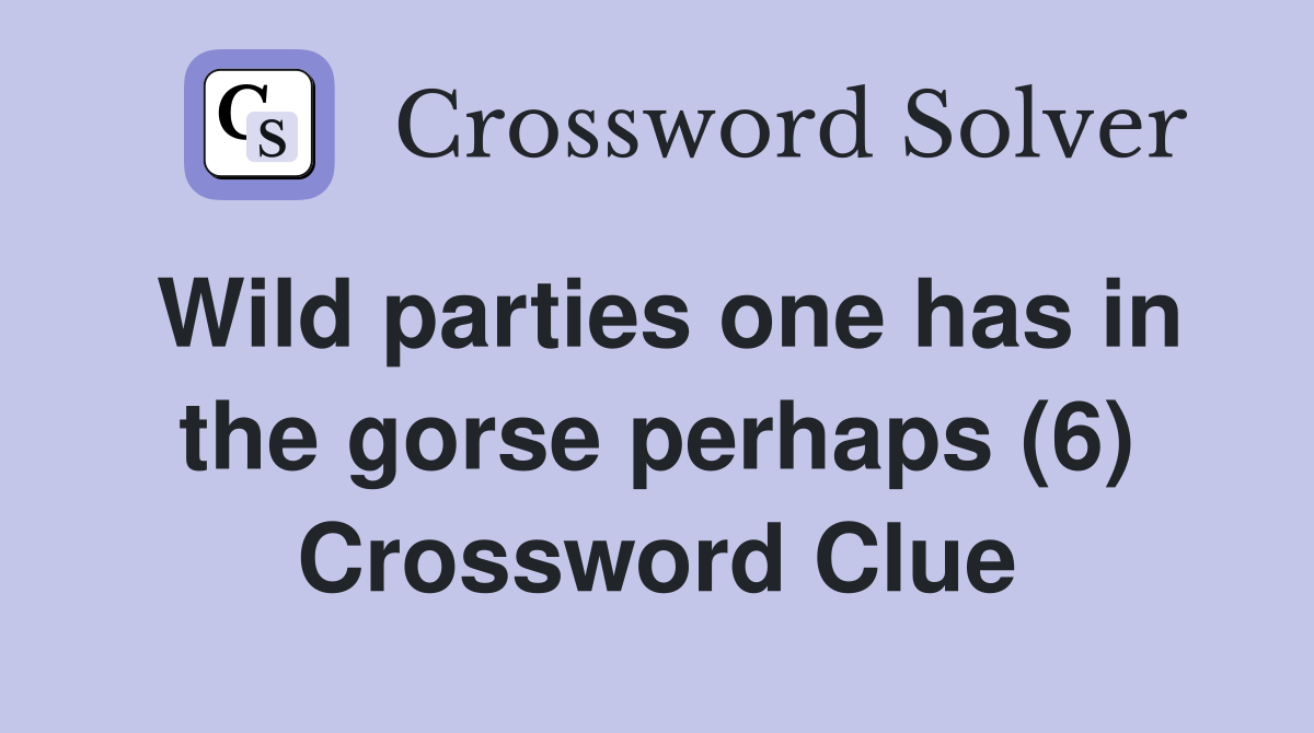 Wild parties one has in the gorse perhaps (6) Crossword Clue