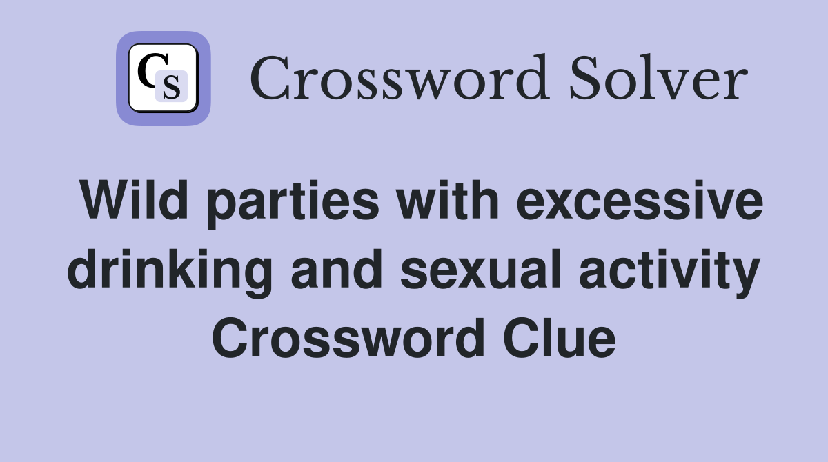 Wild parties with excessive drinking and sexual activity Crossword Clue