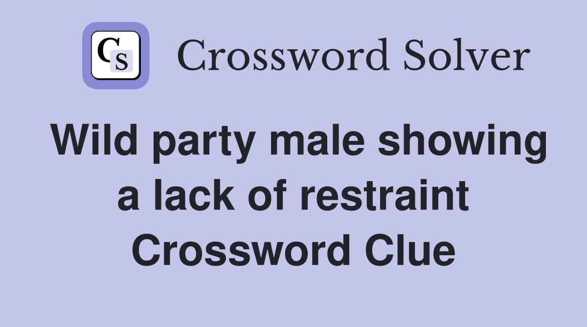 Wild party male showing a lack of restraint Crossword Clue