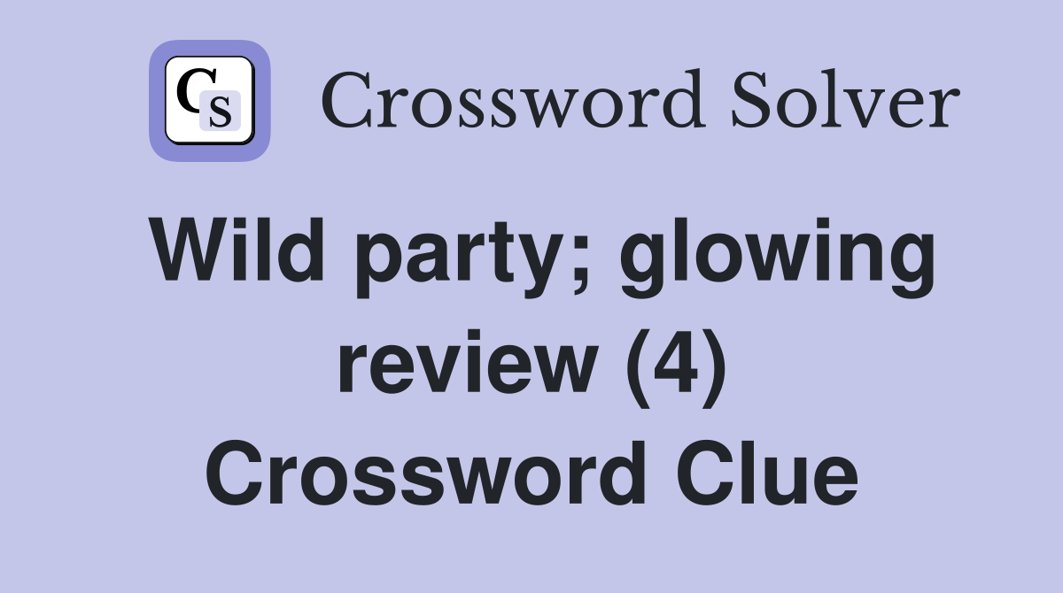 Wild party; glowing review (4) Crossword Clue