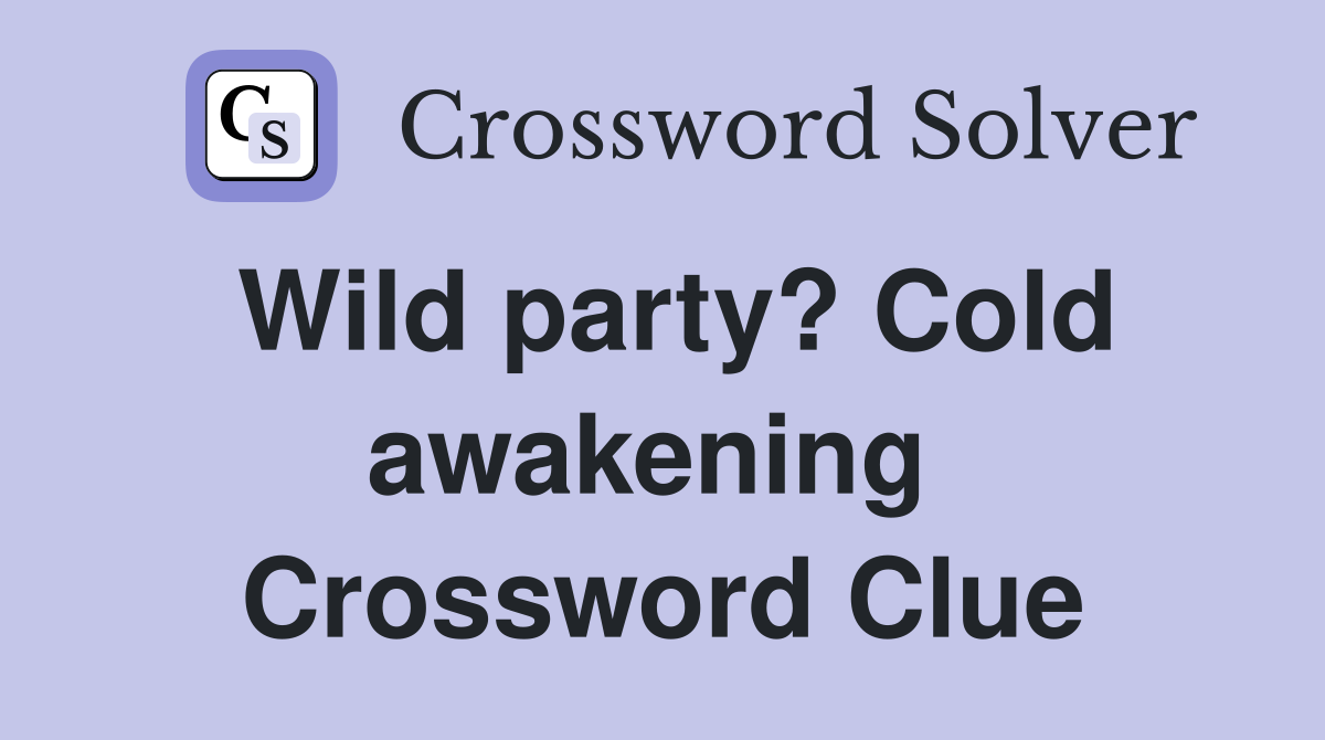 Wild party? Cold awakening  Crossword Clue