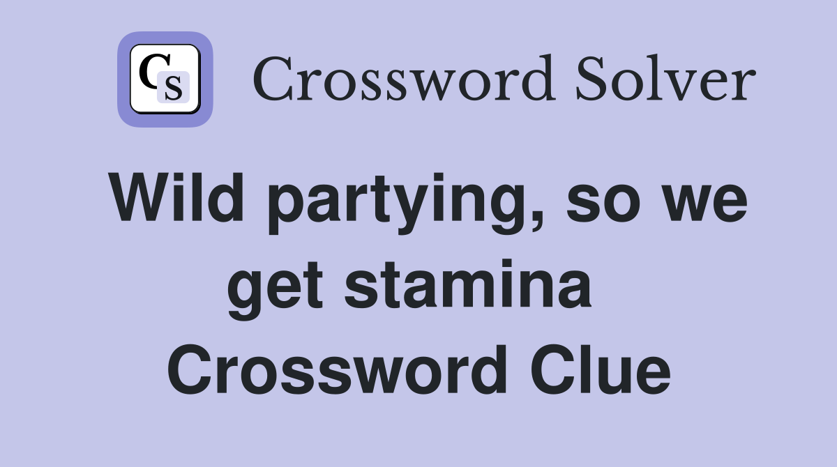 Wild partying, so we get stamina  Crossword Clue