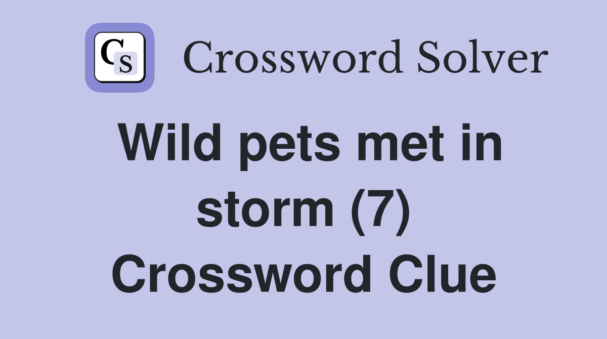 Wild pets met in storm (7) Crossword Clue