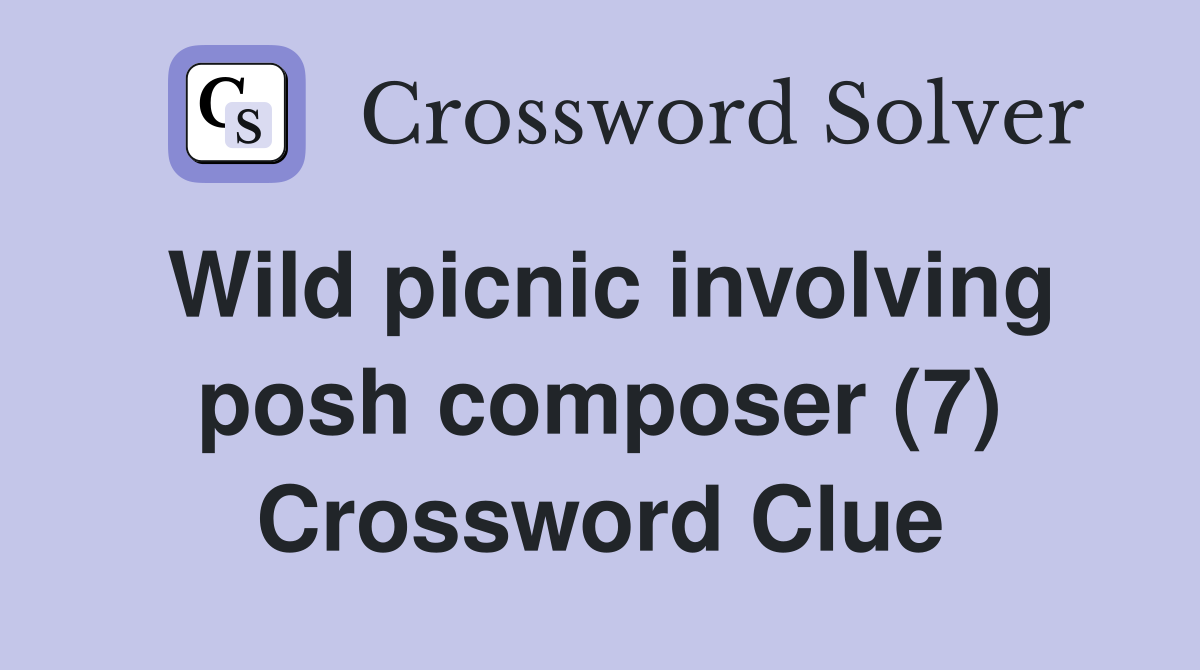 Wild picnic involving posh composer (7) Crossword Clue