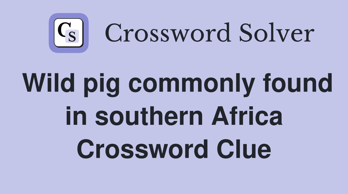 Wild pig commonly found in southern Africa Crossword Clue