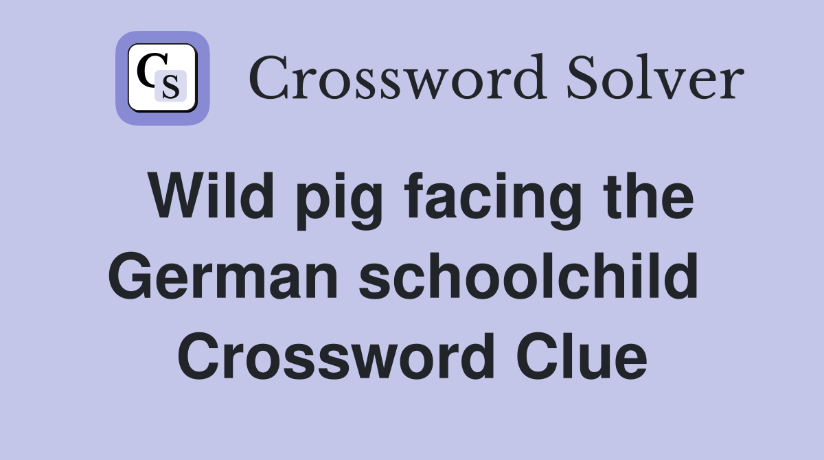 Wild pig facing the German schoolchild  Crossword Clue