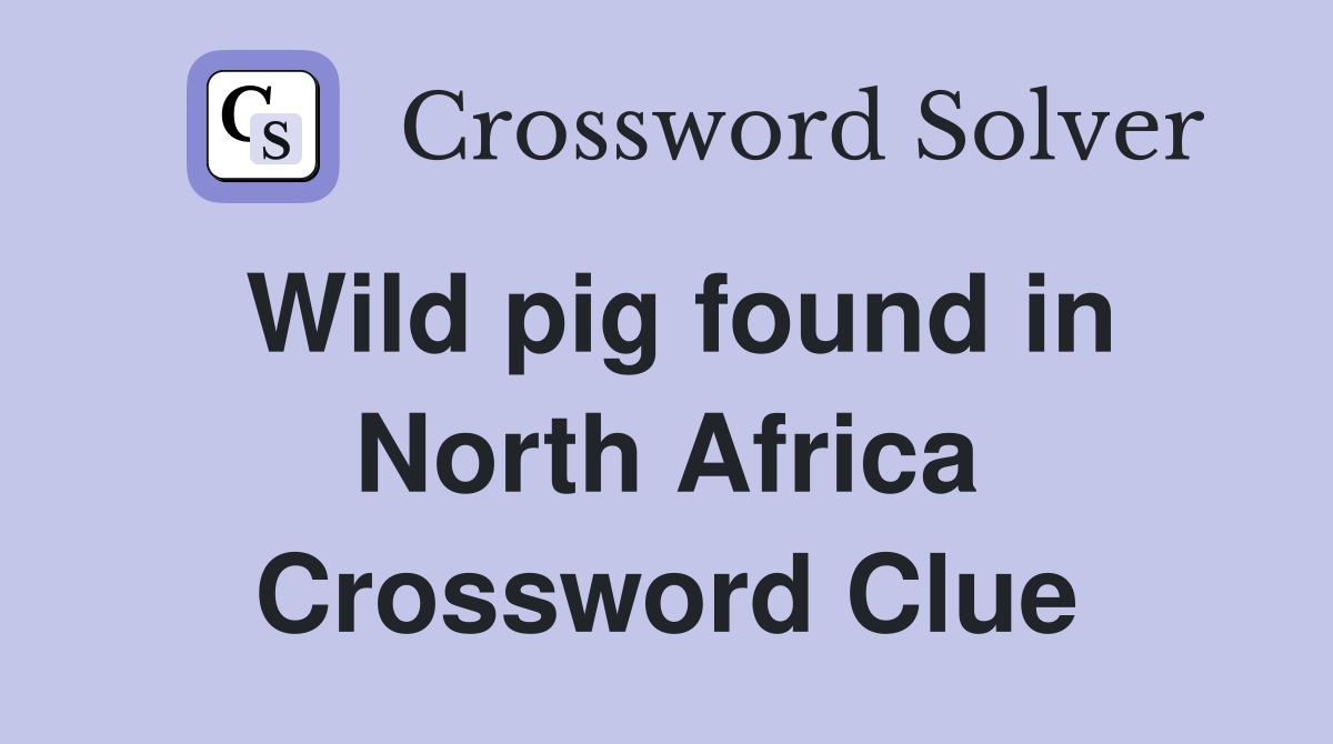 Wild pig found in North Africa Crossword Clue