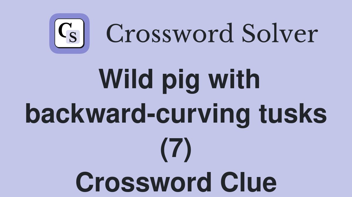 Wild pig with backward-curving tusks (7) Crossword Clue