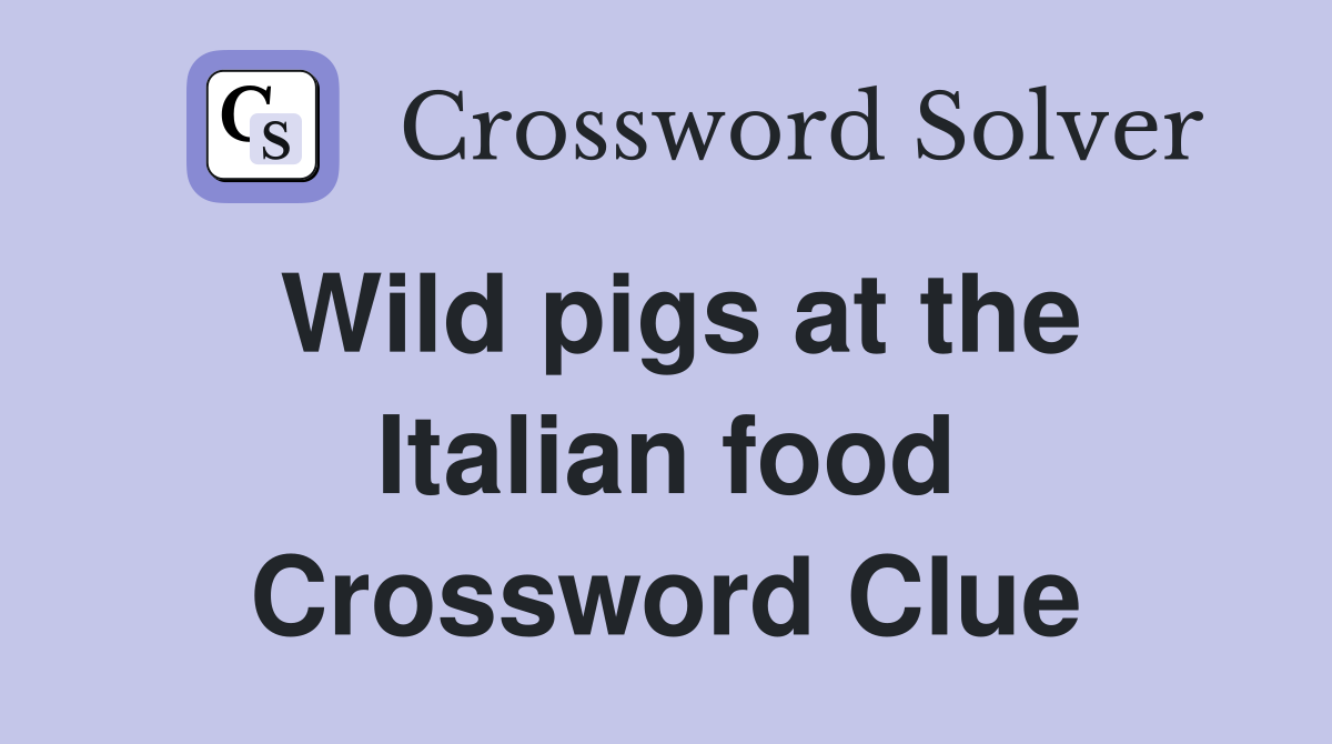 Wild pigs at the Italian food Crossword Clue