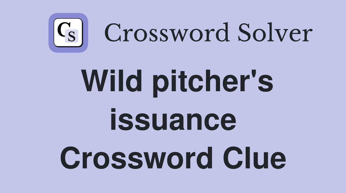 Wild pitcher's issuance Crossword Clue