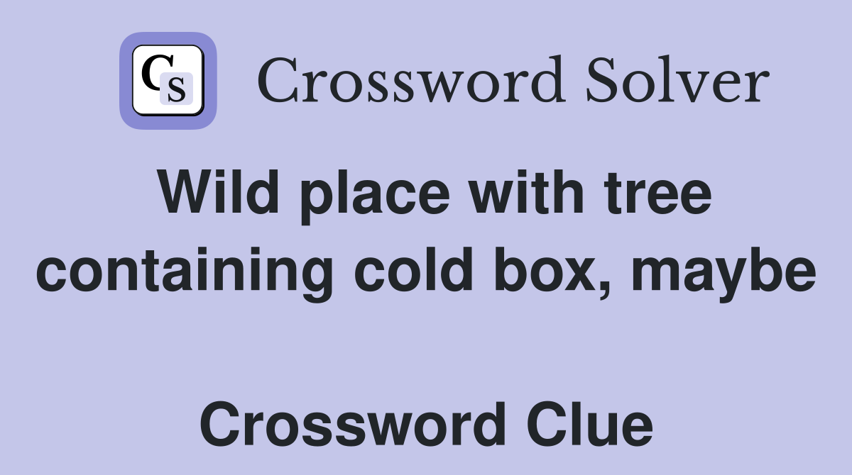 Wild place with tree containing cold box, maybe  Crossword Clue