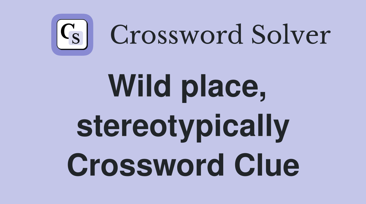 Wild place, stereotypically Crossword Clue