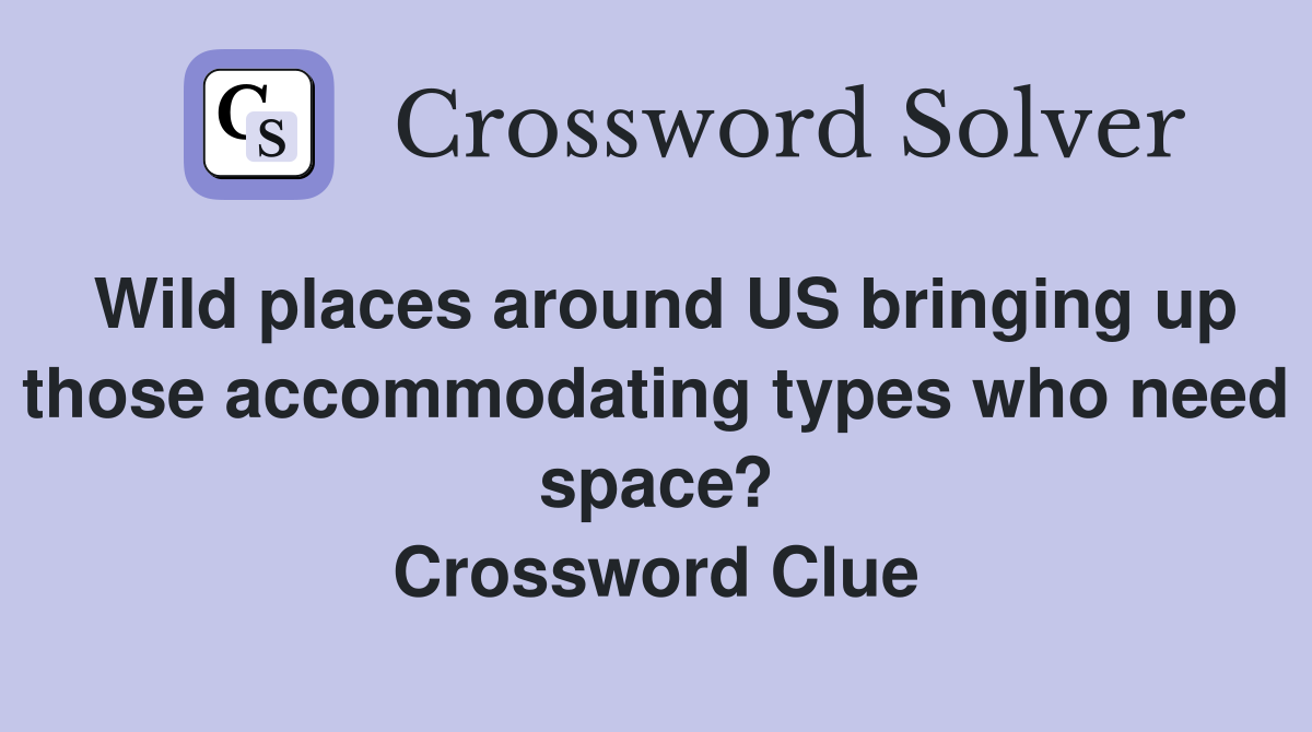 Wild places around US bringing up those accommodating types who need space? Crossword Clue