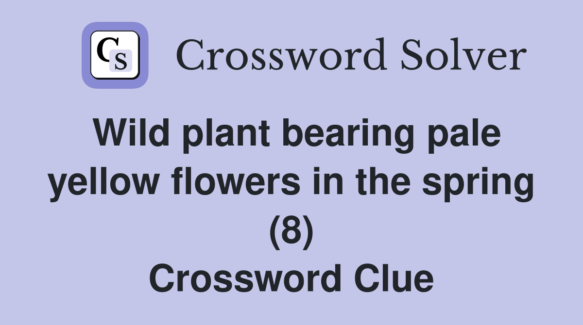 Wild plant bearing pale yellow flowers in the spring (8) Crossword Clue