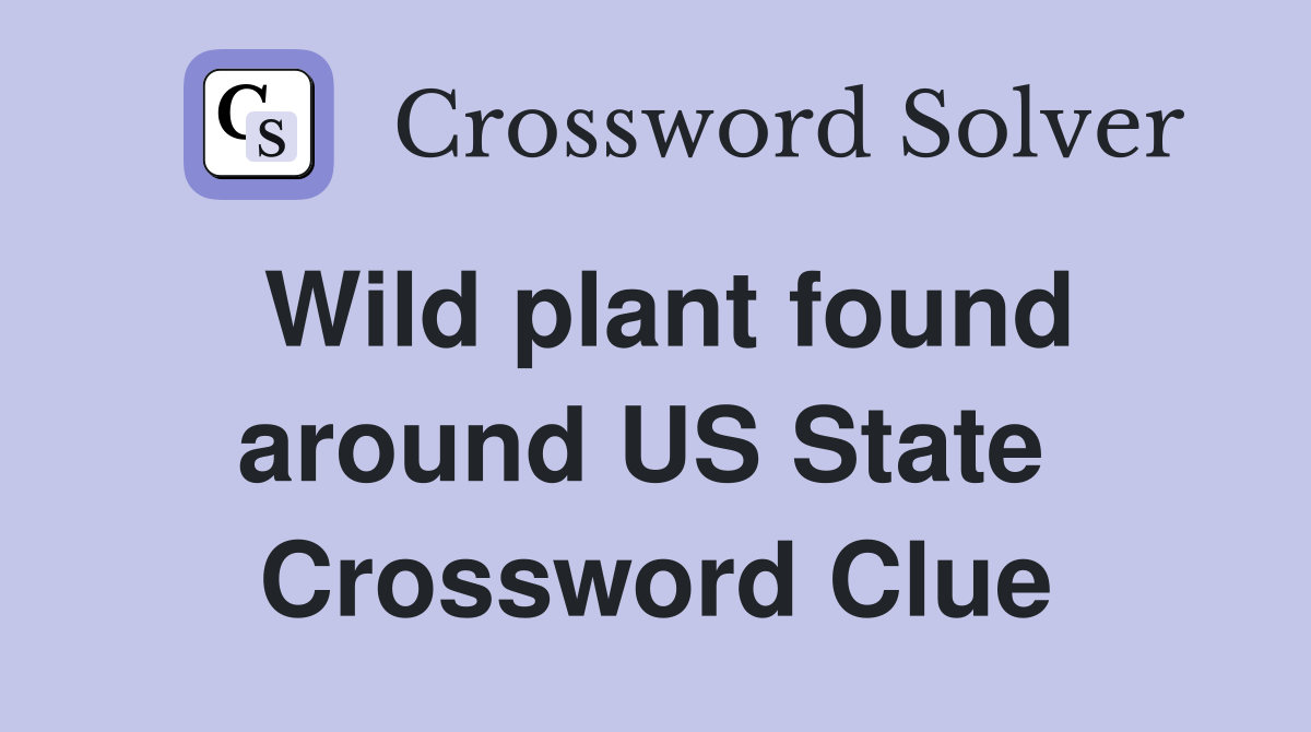 Wild plant found around US State  Crossword Clue