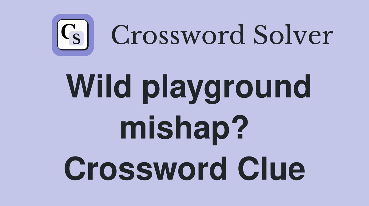 Wild playground mishap? Crossword Clue