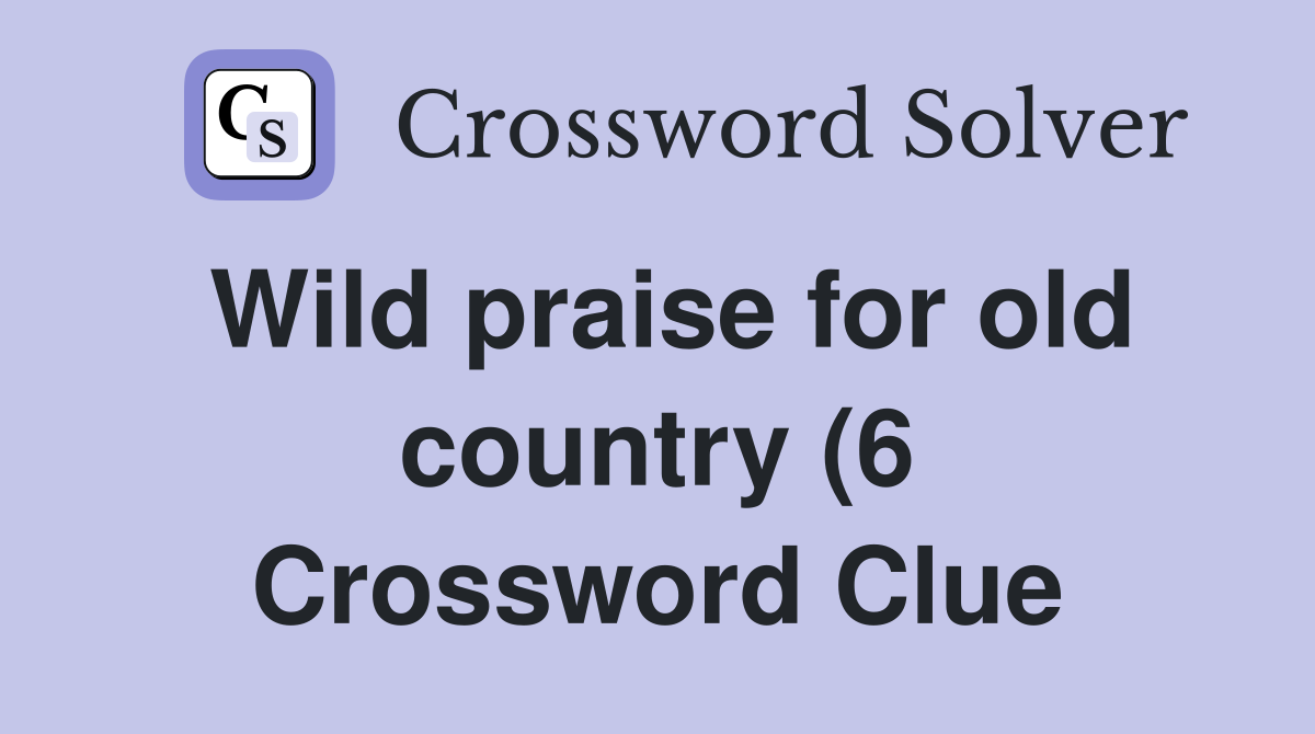 Wild praise for old country (6) Crossword Clue Answers Crossword Solver Wild praise for old country (6) Crossword Clue Answers Crossword Solver